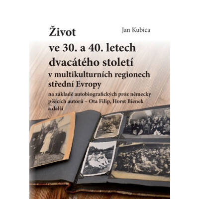 Život ve 30. a 40. letech dvacátého století v multikulturních regionech střední Evropy na základě autobiografických próz německy píšících autorů