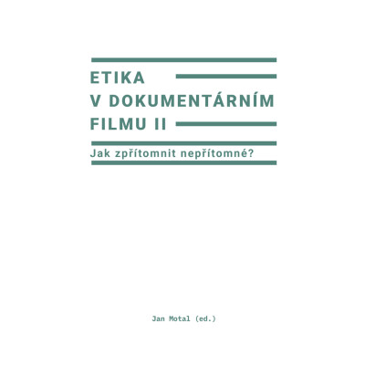 Etika v dokumentárním filmu II: Jak zpřítomnit nepřítomné?