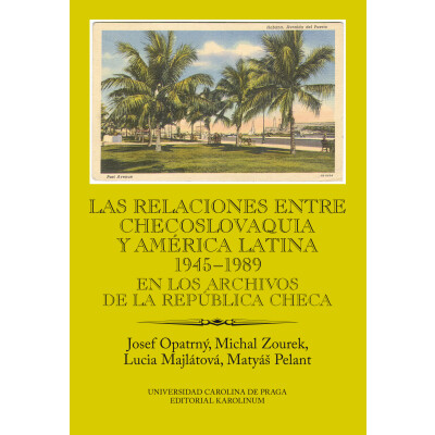 Las relaciones entre Checoslovaquia y América Latina 1945-1989. En los archivos de la República Checa