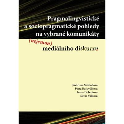 Pragmalingvistické a sociopragmatické pohledy na vybrané komunikáty (nejenom) mediálního diskurzu