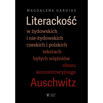 Literackość w żydowskich i nie-żydowskich czeskich i polskich tekstach byłych więźniów obozu koncentracyjnego Auschwitz