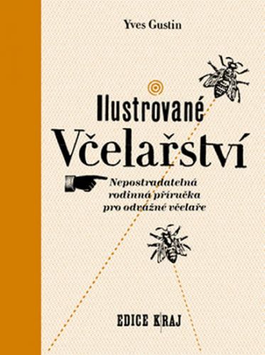 Ilustrované včelařství - Nepostradatelná rodinná příručka pro odvážné včelaře
					 - Gustin Yves