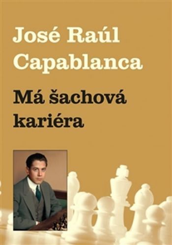 Má šachová kariéra
					 - Capablanca Jose Raul