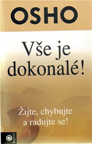 Vše je dokonalé !
					 - Osho