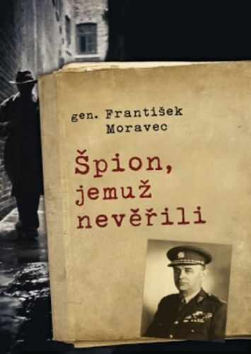 Špion, jemuž nevěřili
					 - Moravec František
