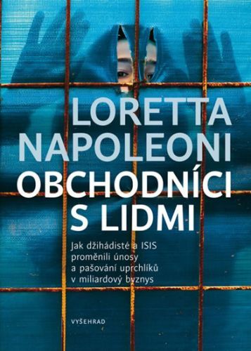 Obchodníci s lidmi - Jak džihádisté a ISIS proměnili únosy a pašování uprchlíků v miliardový byznys
					 - Napoleoni Loretta