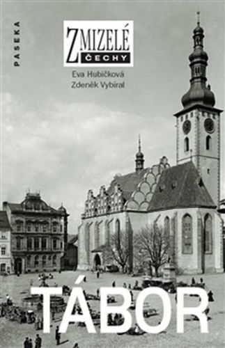 Zmizelé Čechy - Tábor
					 - Hubičková Eva, Vybíral Zdeněk,