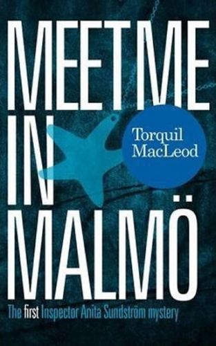 Meet Me in Malmo : The First Inspector Anita Sundstrom Mystery
					 - MacLeod Torquil