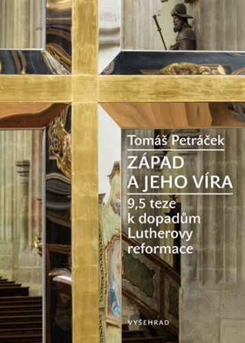 Západ a jeho víra - 9,5 teze k dopadům Lutherovy reformace
					 - Petráček Tomáš