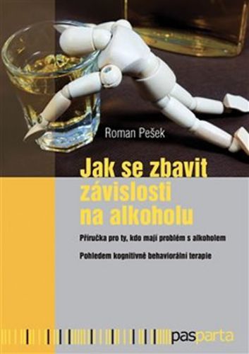 Jak se zbavit závislosti na alkoholu - Příručka pro ty, kdo mají problém s alkoholem, pohledem kognitivně behaviorální terapie
					 - Pešek Roman