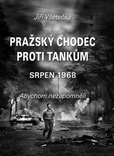 Pražský chodec proti tankům - srpen 1968
					 - Všetečka Jiří