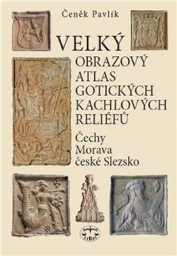 Velký obrazový atlas gotických kachlových reliéfů - Čechy, Morava, české Slezsko
					 - Pavlík Čeněk