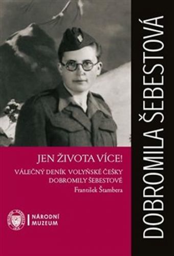 Jen života více! - Válečný deník volyňské Češky Dobromily Šebestové
					 - Štambera František