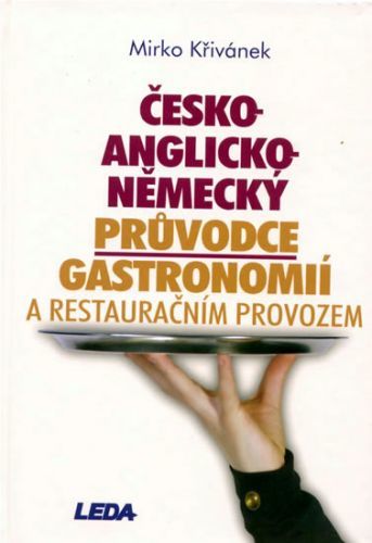 Česko-anglicko-německý průvodce gastronomií a restauračním provozem
					 - Křivánek Mirko