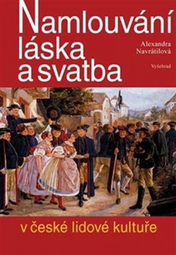 Namlouvání, láska a svatba v české lidové kultuře
					 - Navrátilová Alexandra