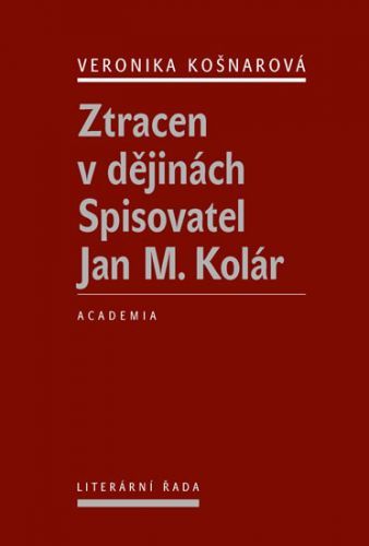 Ztracen v dějinách - Spisovatel Jan M. Kolár
					 - Košnarová Veronika