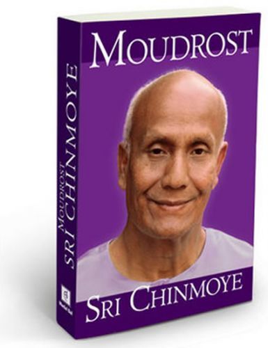 Moudrost Sri Chinmoye
					 - Chinmoy Sri