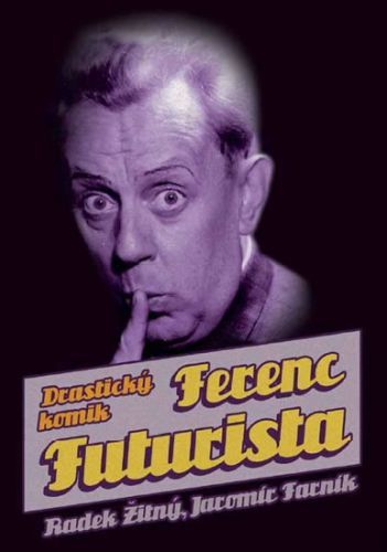 Ferenc Futurista - Drastický komik
					 - Žitný Radek, Farník Jaromír