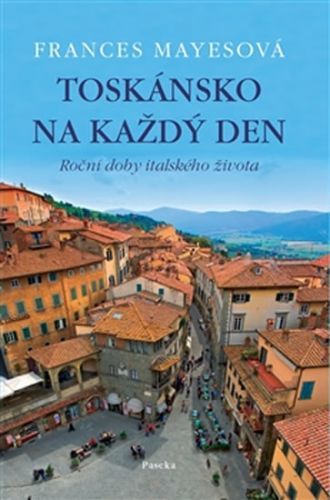 Toskánsko na každý den - Roční doby italského života
					 - Mayesová Frances