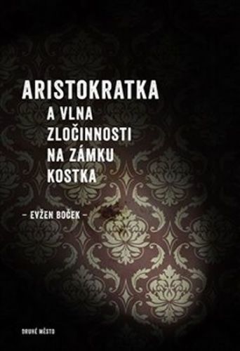 Boček Evžen: Aristokratka A Vlna Zločinnosti Na Zámku Kostka
