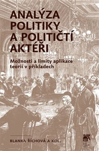 Analýza politiky a političtí aktéři - Možnosti a limity aplikace teorií v příkladech
					 - Říchová Blanka