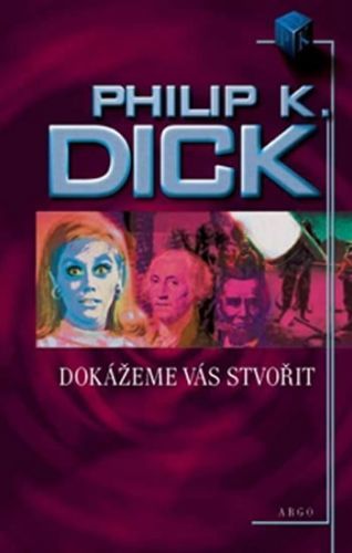 Dokážeme vás stvořit
					 - Dick Philip K.