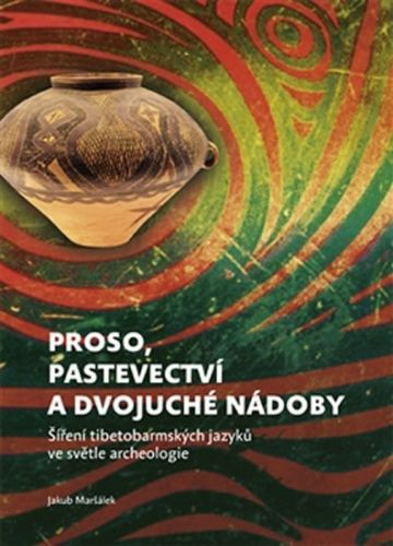 Proso, pastevectví a dvojuché nádoby - Šíření tibetobarmských jazyků ve světle archeologie
					 - Maršálek Jakub