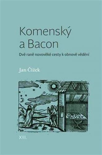 Komenský a Bacon - Dvě raně novověké cesty k obnově vědění
					 - Čížek Jan