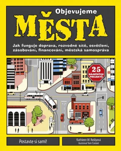Objevujeme města - Jak funguje doprava, rozvodné sítě, osvětlení, zásobování, financování, městská samospráva
					 - Reillyová Kathleen M.