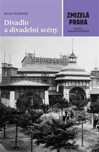 Olga Vlčková - ZMIZELÁ PRAHA DIVADLO A DIVADELNÍ SCÉNY