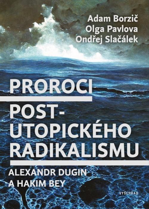 Proroci postutopického radikalismu. Alexandr Dugin a Hakim Bey - Ondřej Slačálek, Borzič Adam, Olga Pavlova - e-kniha