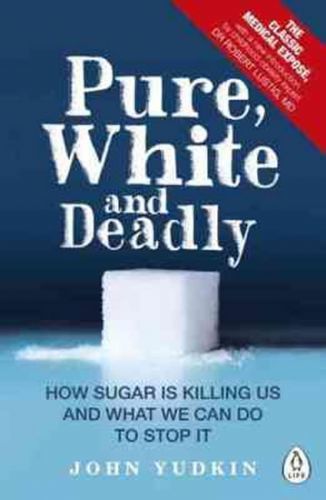 Pure, White and Deadly : How Sugar is Killing Us and What We Can Do to Stop it
					 - Yudkin John