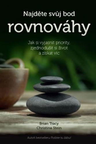 Najděte svůj bod rovnováhy - Jak si vyjasnit priority, zjednodušit si život a získat víc
					 - Tracy Brian. Stein Christina,