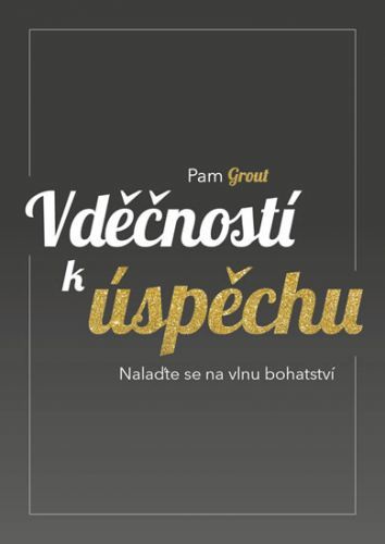 Vděčností k úspěchu - Nalaďte se na vlnu bohatství
					 - Groutová Pam