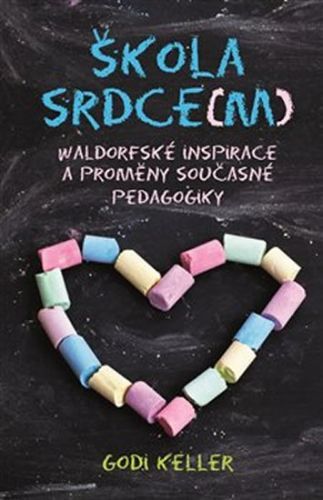 Škola srdce(m) - Waldorfské inspirace a proměny současné pedagogiky
					 - Keller Godi