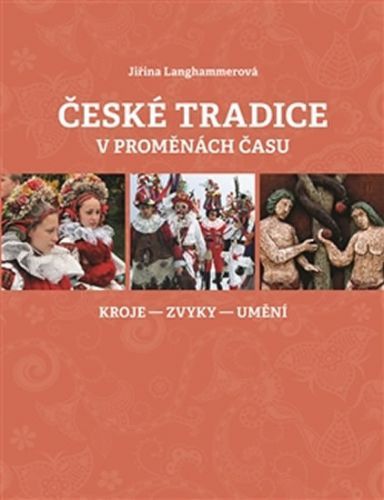 České tradice v proměnách času - kroje * zvyky * umění
					 - Langhammerová Jiřina