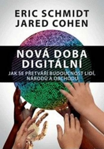 Nová doba digitální – Jak se přetváří budoucnost lidí, národů a obchodu
					 - Schmidt Eric, Cohen Jared