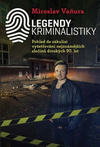 Legendy kriminalistiky - Pohled do zákulisí vyšetřování nejznámějších zločinů divokých 90. let
					 - Vaňura Miroslav