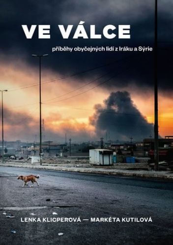 Klicperová Lenka, Kutilová Markéta: Ve Válce - Příběhy Obyčejných Lidí Z Iráku A Sýrie