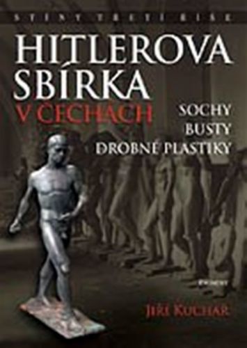 Hitlerova sbírka v Čechách 1 - Sochy, busty, drobné plastiky
					 - Kuchař Jiří, Ing.