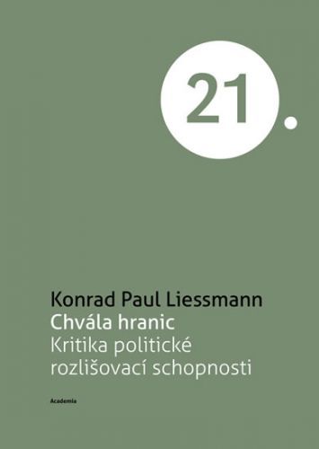 Chvála hranic - Kritika politické rozlišovací schopnosti
					 - Liessmann Konrad Paul
