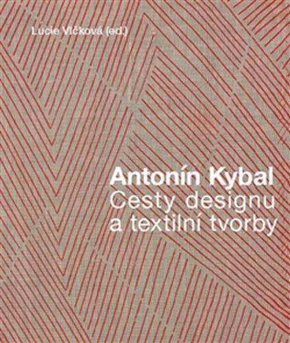 Antonín Kybal - Cesty designu a textilní tvorby
					 - Vlčková Lucie