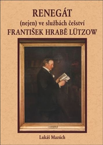 Renegát (nejen) ve službách češství František hrabě Lützow
					 - Mazúch Lukáš