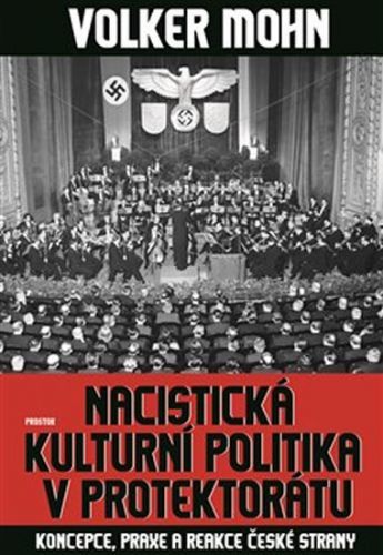 Nacistická kulturní politika v Protektorátu - Koncepce, praxe a reakce české strany
					 - Mohn Volker
