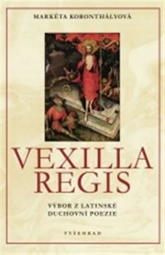 Vexilla Regis - Výbor z latinské duchovní poezie
					 - Koronthályová Markéta