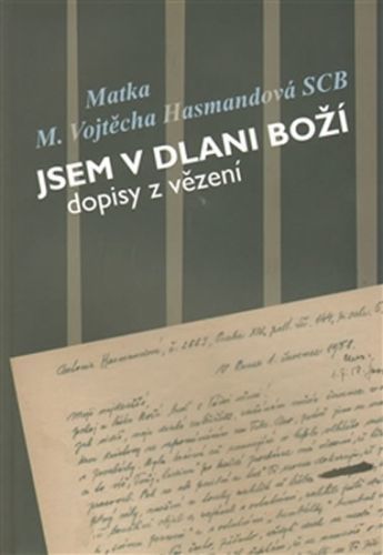 Jsem v dlani boží - Dopisy z vězení Matky Vojtěchy Hasmandové SDB (z období 1952 - 1960)
					 - neuveden