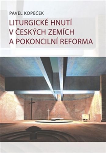 Liturgické hnutí v českých zemích a pokoncilní reformy
					 - Kopeček Pavel