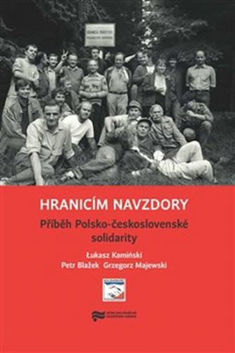 Hranicím navzdory - Příběh Polsko-československé solidarity
					 - Kaminski Lukasz, Blažek Petr, Majewski Grzegorz,
