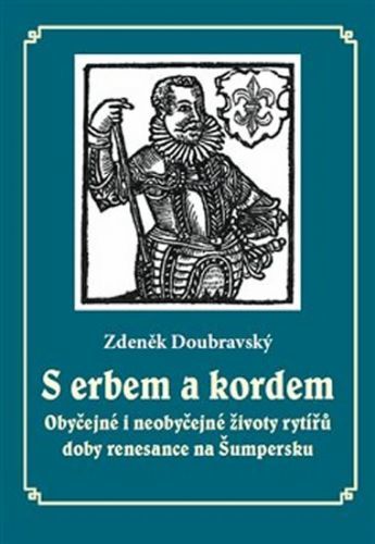 S erbem a kordem - Obyčejné i neobyčejné životy rytířů doby renesance na Šumpersku
					 - Doubravský Zdeněk