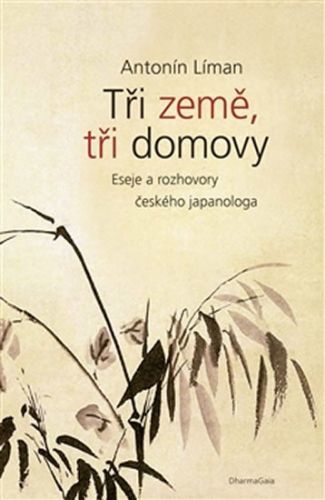 Tři země, tři domovy - Eseje a rozhovory českého japanologa
					 - Líman Antonín